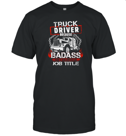 Truck Driver Because Badass Isn't An Official Job Title Trucker T-Shirt