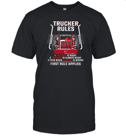 Trucker Rules Right Always Right Even When Trucker Is Wrong First Rule Applies T-Shirt