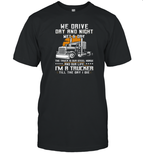 We Drive Day And Night Wet And Dry Trucker T-Shirt