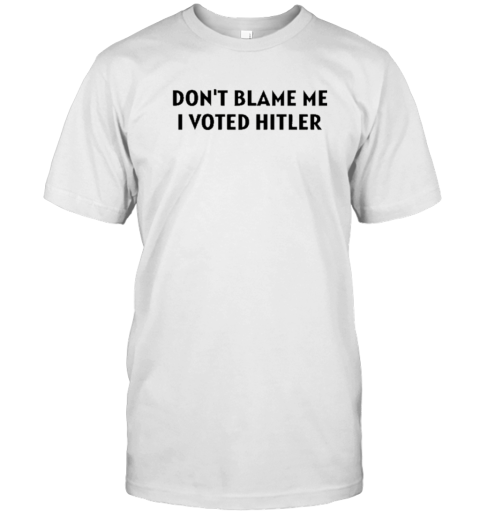 Design Volnost Don't Blame Me I Voted Hitler T-Shirt