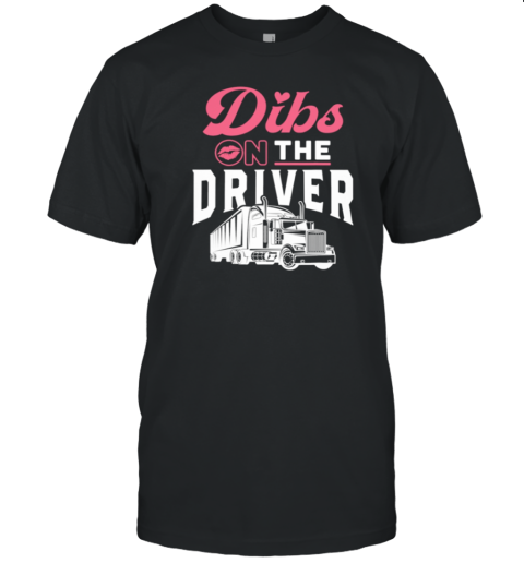 Dibs On The Driver Trucker T-Shirt