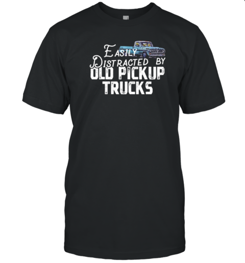 Easily Distracted By Old Pickup Trucker T-Shirt