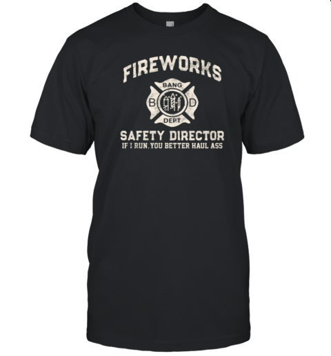 Fireworks Safety Director If I Run, You Better Haul Ass T-Shirt