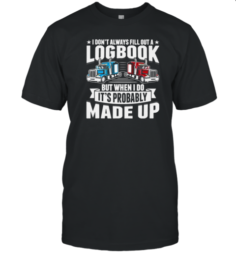 I Don't Always Fill Out A Logbook Trucker T-Shirt