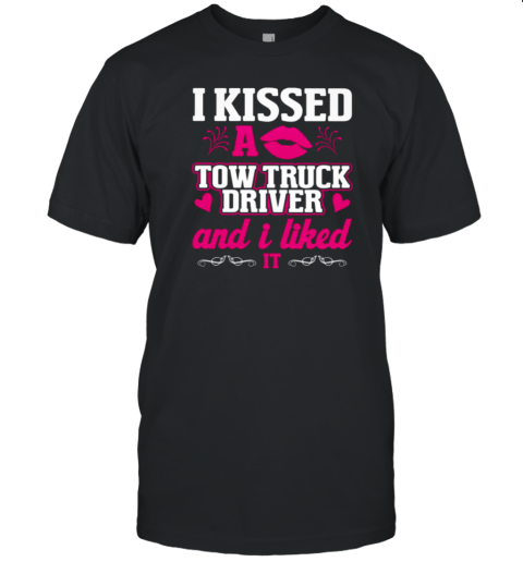 I Kissed A Tow Truck Driver Trucker T-Shirt