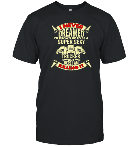 I Never Dreamed Trucker T-Shirt