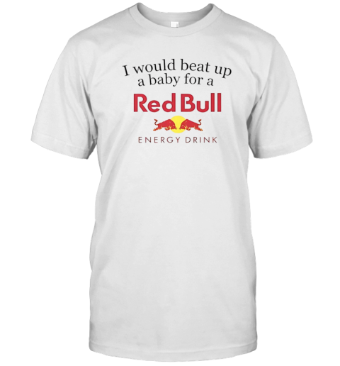 I would beat up a baby for a Red Bull energy drink T-Shirt