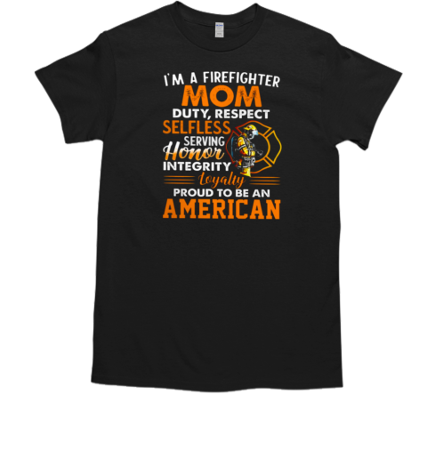 I'm A Firefighter Mom Duty Respect Selfless Serving Honor Loyalty T-Shirt