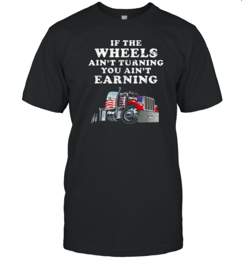 If The Wheels Ain't Turning Trucker T-Shirt