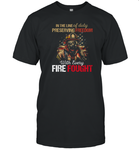 In The Line Of Duty Preserving With Every Fire Fought T-Shirt