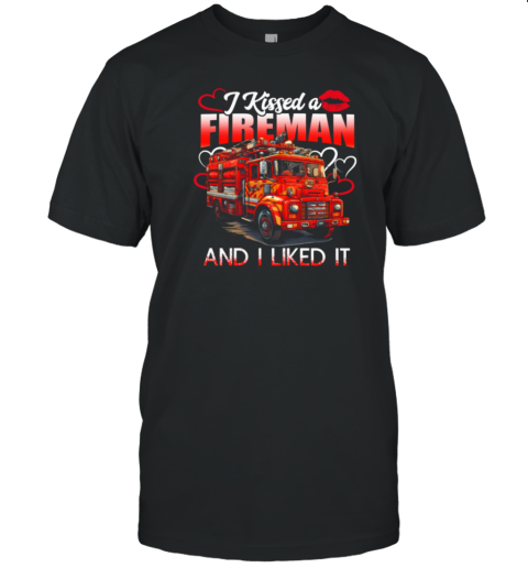 Kissed A Fireman Liked It T-Shirt