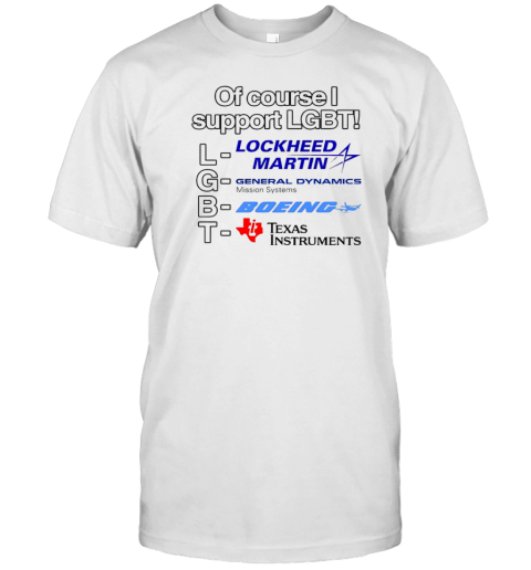 Lockheed Martin General Dynamics Boeing Texas Instruments of course I support LGBT T-Shirt