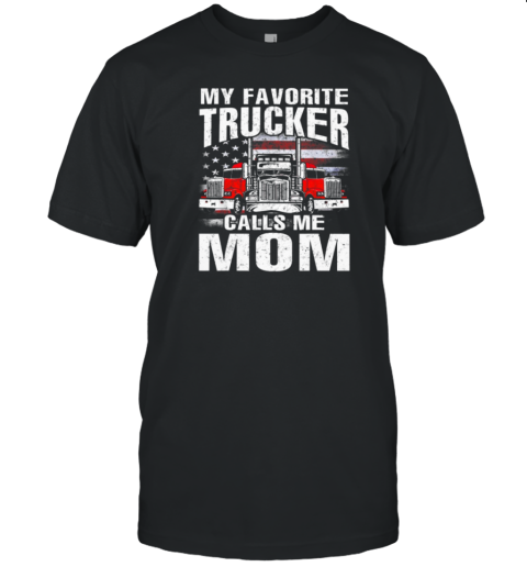 My Favorite Trucker Calls Me Mom T-Shirt