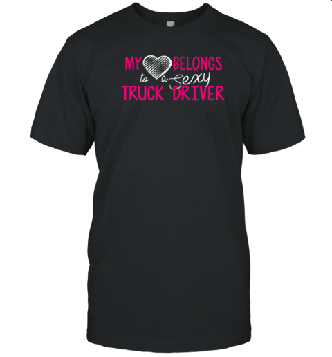 My Heart Belong To A Sexy Truck Driver Trucker T-Shirt