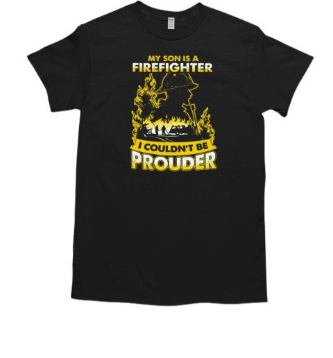 My Son Is A Firefighter I Couldn't Be Prouder T-Shirt