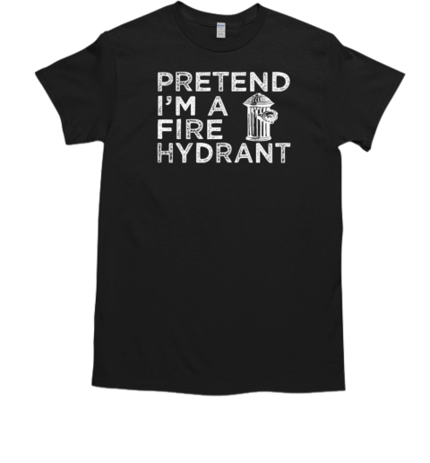 Pretend I'm A Fire Hydrant Halloween Firefighter T-Shirt