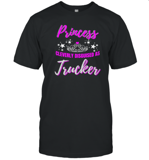 Princess Cleverly Disguised As Trucker T-Shirt