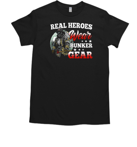 Real Heroes Wear Bunker Gear Firefighter T-Shirt