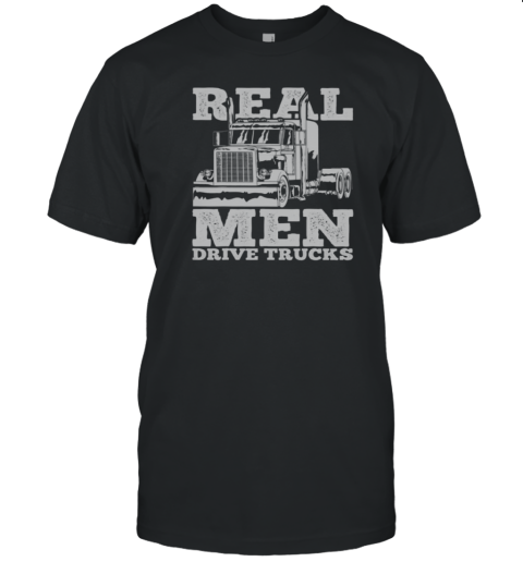 Real Men Drive Trucks Trucker T-Shirt