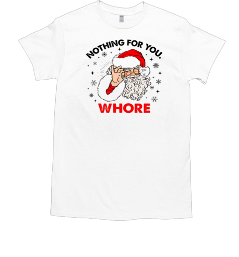 Santa Claus nothing for you whore Christmas T-Shirt