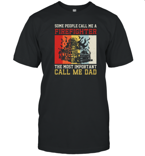 The Most Important Call Me Dad  Cool Father's Day Firefighter T-Shirt