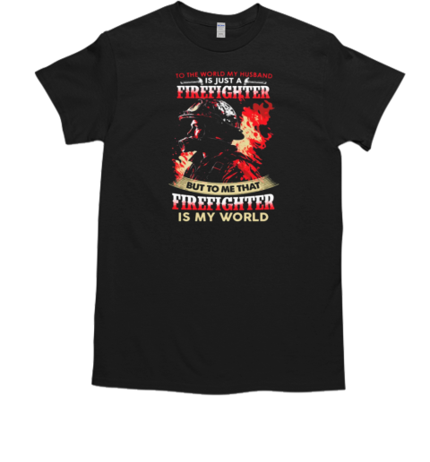 To Me My Husband Is My World Inspirational Valentine's Day Firefighter T-Shirt