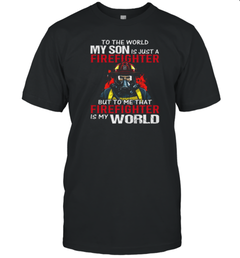 To World My Son Is Just A Firefighter T-Shirt