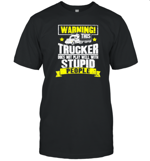 Warning This Trucker Does Not Play Well Trucker T-Shirt