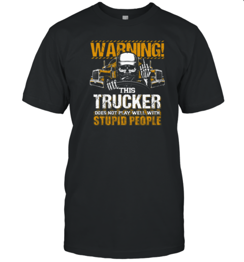 Warning This Trucker Does Not Play Well With Stupid People T-Shirt