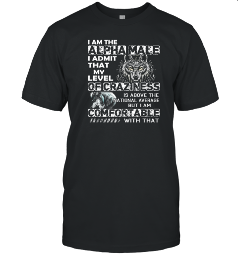 Wolf I Am The Alpha Male – I Admit That My Level Of Craziness Is Above The National Average T-Shirt