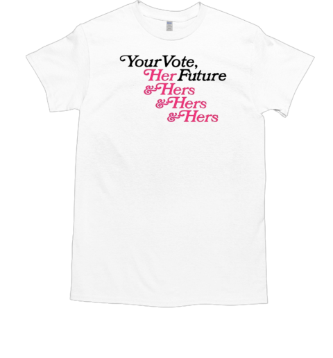 Your vote her future and hers and hers and hers classic T-Shirt