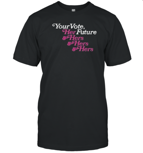 Your Vote Her Future T-Shirt