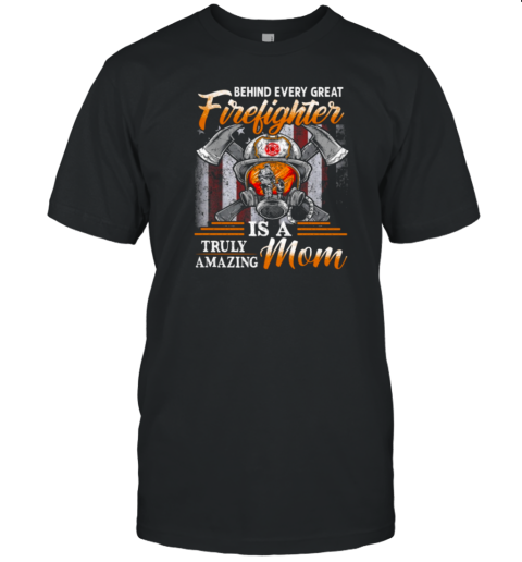 Behind Every Great Firefighter Is A Truly Amazing Mom T-Shirt