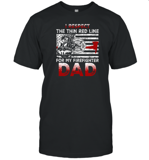 I Respect The Thin Red Line For My Firefighter Dad T-Shirt