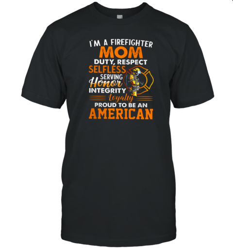 I'm A Firefighter Mom Duty Respect Selfless Serving Honor Loyalty T-Shirt