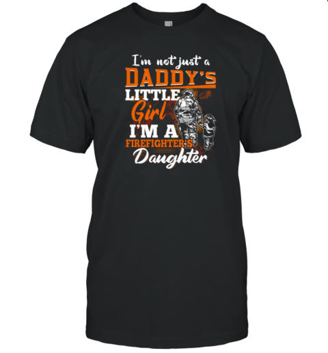 I'm Not Just A Daddy's Little Girl I'm A Firefighter's Daughter Firefighter T-Shirt