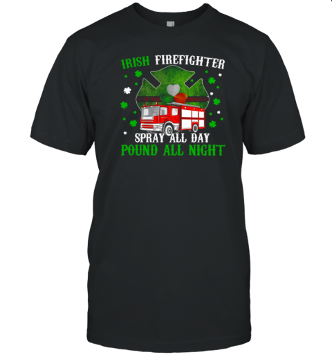 Irish Firefighter Spray All Day Pound All Night T-Shirt