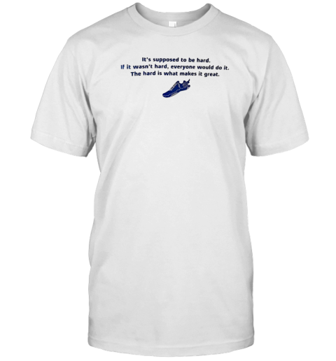 It's supposed to be hard if it wasn't hard everyone would do it T-Shirt