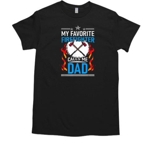 My Favorite Firefighter Calls Me Dad Firefighter T-Shirt