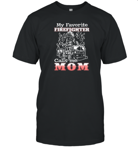 My Favorite Firefighter Calls Me Mom T-Shirt