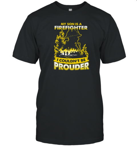 My Son Is A Firefighter I Couldn't Be Prouder T-Shirt