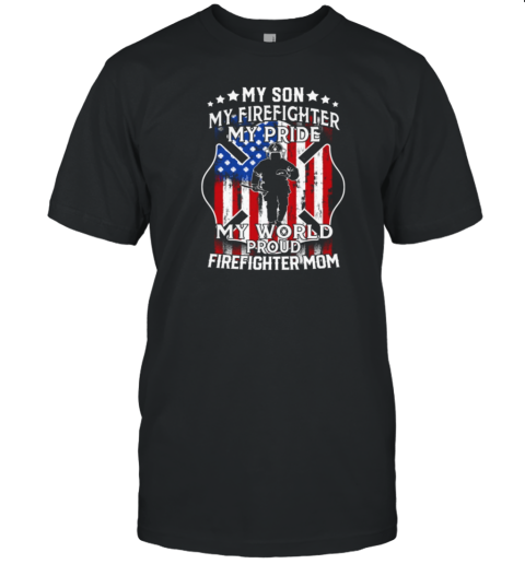 My Son My Firefighter My Pride My World Proud Firefighter Mom T-Shirt