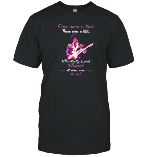 Once Upon A Time There Was A Girl Who Really Loved Prince It Was Me T-Shirt