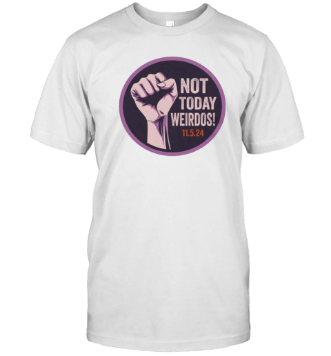 Pro Women's Rights Not Today Weirdos November 5 2024 T-Shirt