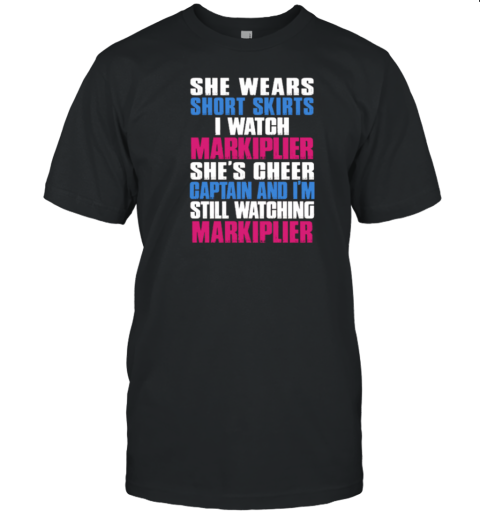 She Wears Short Skirts I Watch Markiplier – She's Cheer Captain And I'm Still Watching Markiplier T-Shirt