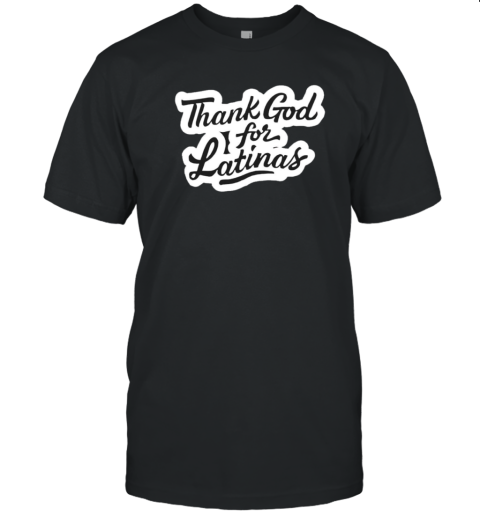 Thank god for latinas T-Shirt