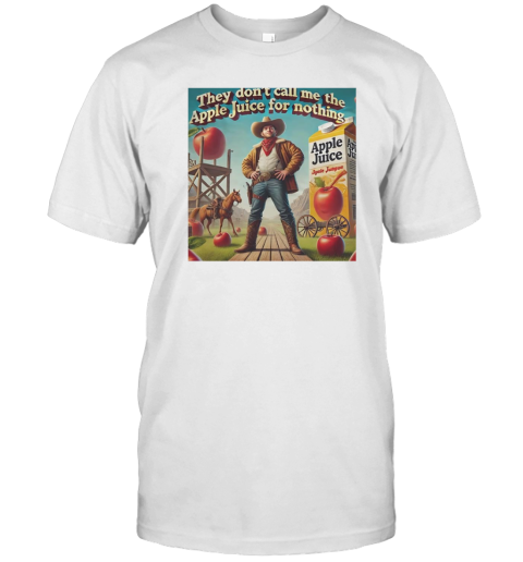 They don't call me the apple juice for nothing T-Shirt