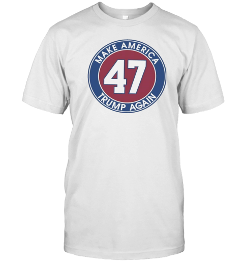 Trump 47 make America Trump again T-Shirt