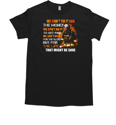 We Don't Do It For The Money Firefighter T-Shirt