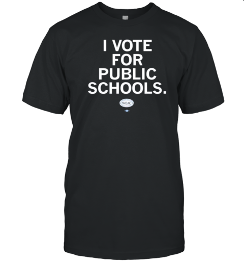 WEAC I vote for public schools T-Shirt